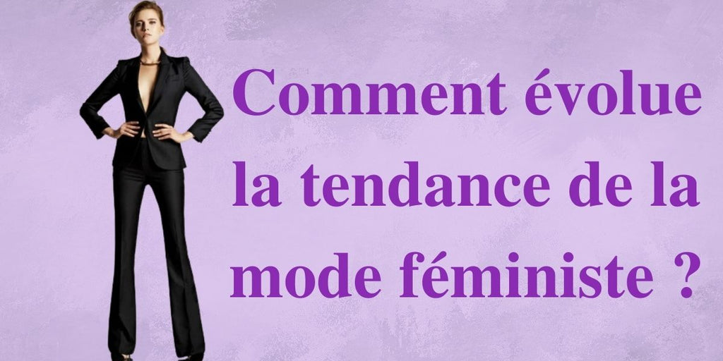 Comment évolue la tendance de la mode féministe ?